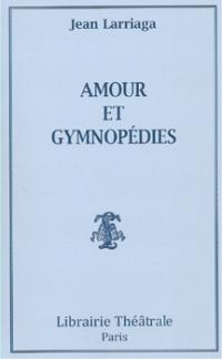 Acheter le livre : Amour et Gymnopédies librairie du spectacle