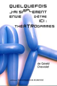 Quelquefois j'ai simplement envie d'être ici : théâtrogrammes