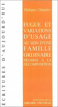 Acheter le livre : Fugue et variations d'usage au sein d'une famille ordinaire promise à la décomposition librairie du spectacle