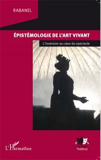 Épistémologie de l'art vivant - LInversion au coeur du spectacle