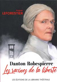 Acheter le livre : Danton Robespierre les racines de la liberté librairie du spectacle