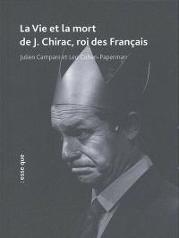 Acheter le livre : La Vie et la mort de J. Chirac, roi des Français librairie du spectacle
