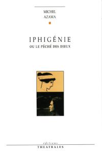 Acheter le livre : Iphigénie ou le péché des Dieux librairie du spectacle