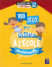 100 jeux de théâtre à l'école maternelle